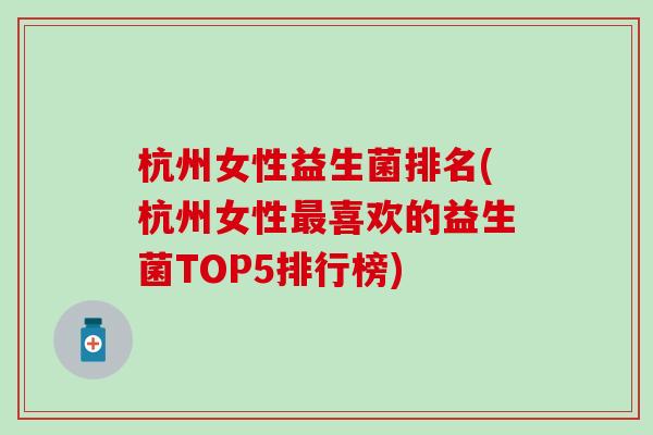 杭州女性益生菌排名(杭州女性喜欢的益生菌TOP5排行榜)