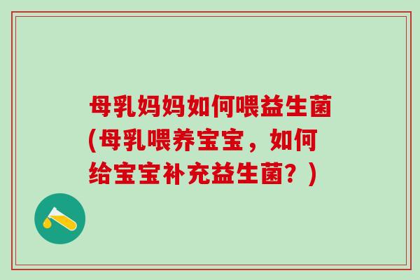 母乳妈妈如何喂益生菌(母乳喂养宝宝，如何给宝宝补充益生菌？)