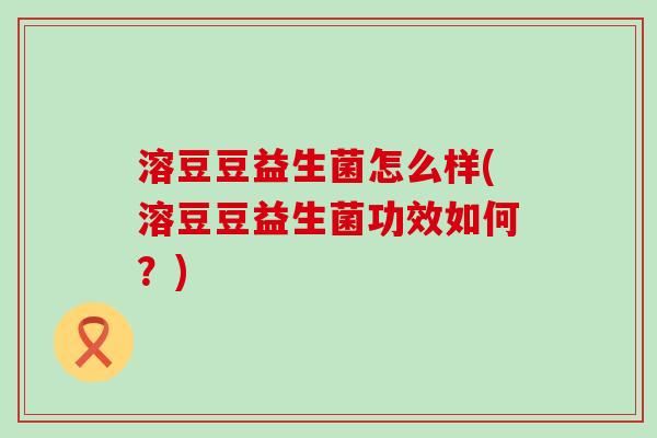 溶豆豆益生菌怎么样(溶豆豆益生菌功效如何？)