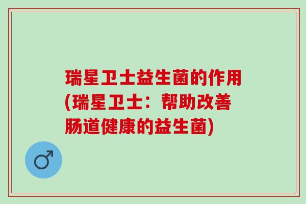 瑞星卫士益生菌的作用(瑞星卫士:帮助改善肠道健康的益生菌) 瑞星卫士益生菌的作用(瑞星卫士:帮助改善肠道健康的益生菌)