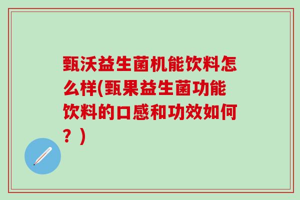 甄沃益生菌机能饮料怎么样(甄果益生菌功能饮料的口感和功效如何?) 甄沃益生菌机能饮料怎么样(甄果益生菌功能饮料的口感和功效如何?)