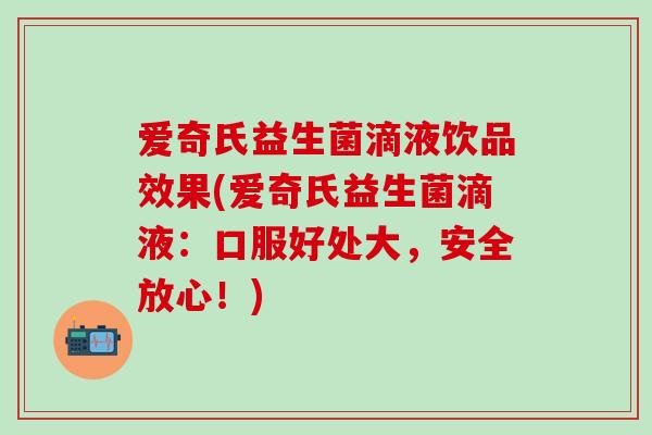 爱奇氏益生菌滴液饮品效果(爱奇氏益生菌滴液：口服好处大，安全放心！)