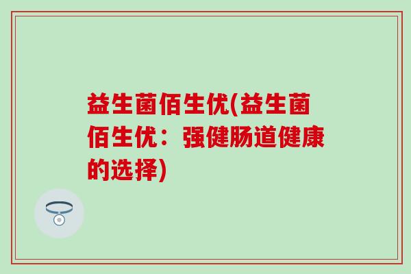 益生菌佰生优(益生菌佰生优：强健肠道健康的选择)