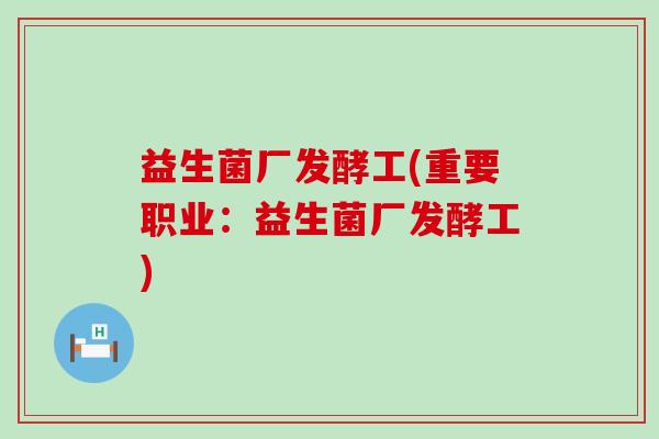 益生菌厂发酵工(重要职业：益生菌厂发酵工)