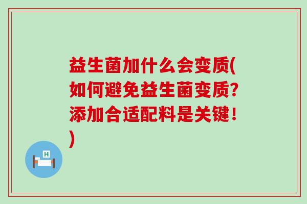 益生菌加什么会变质(如何避免益生菌变质?添加合适配料是关键!) 益生菌加什么会变质(如何避免益生菌变质?添加合适配料是关键!)
