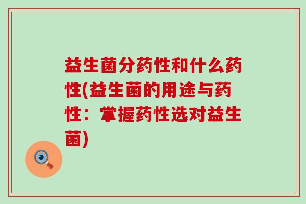 益生菌分和什么(益生菌的用途与：掌握选对益生菌)