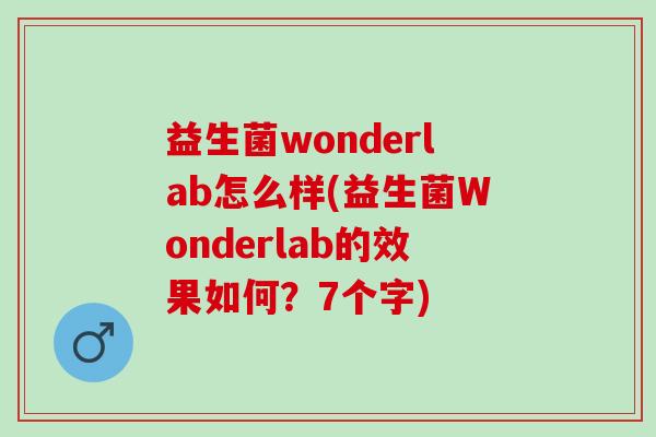 益生菌wonderlab怎么样(益生菌Wonderlab的效果如何?7个字) 益生菌wonderlab怎么样(益生菌Wonderlab的效果如何?7个字)