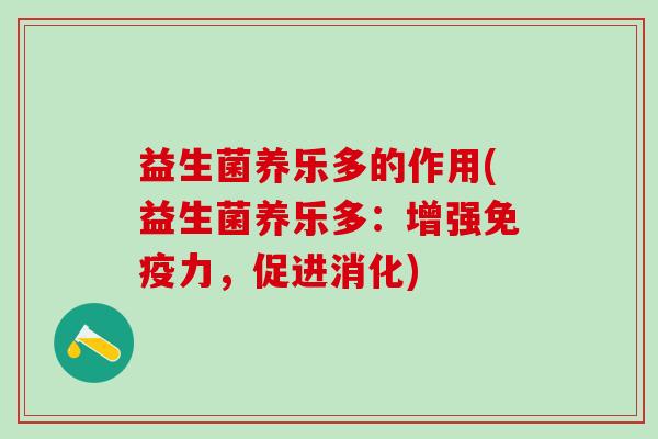 益生菌养乐多的作用(益生菌养乐多：增强力，促进消化)