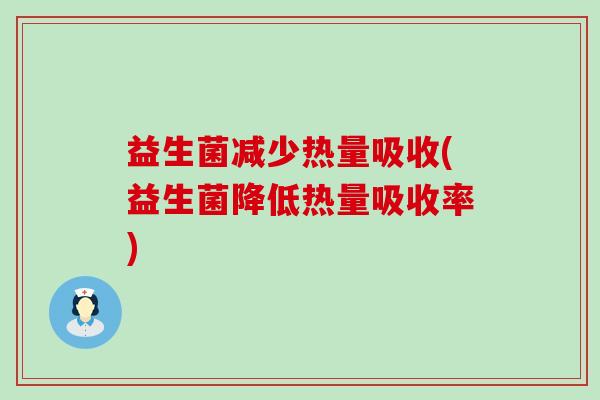 益生菌减少热量吸收(益生菌降低热量吸收率) 益生菌减少热量吸收(益生菌降低热量吸收率)