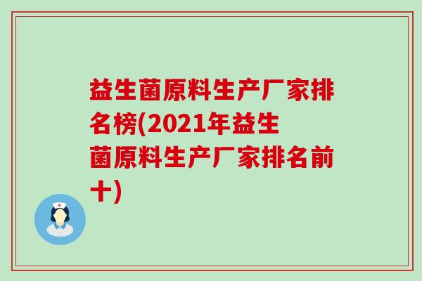益生菌原料生产厂家排名榜(2021年益生菌原料生产厂家排名前十) 益生菌原料生产厂家排名榜(2021年益生菌原料生产厂家排名前十)