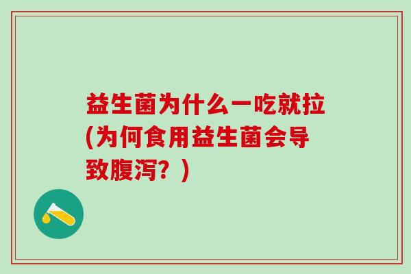 益生菌为什么一吃就拉(为何食用益生菌会导致?) 益生菌为什么一吃就拉(为何食用益生菌会导致?)