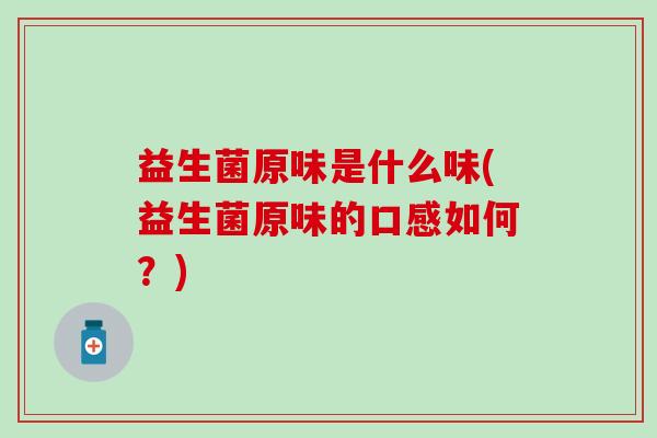 益生菌原味是什么味(益生菌原味的口感如何？)