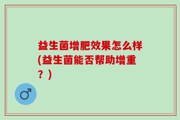 益生菌增肥效果怎么样(益生菌能否帮助增重？)