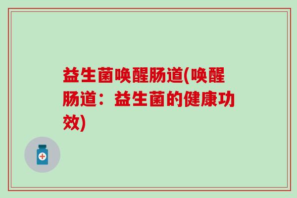 益生菌唤醒肠道(唤醒肠道：益生菌的健康功效)