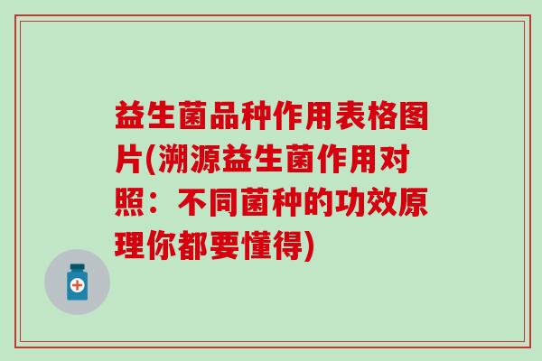 益生菌品种作用表格图片(溯源益生菌作用对照：不同菌种的功效原理你都要懂得)