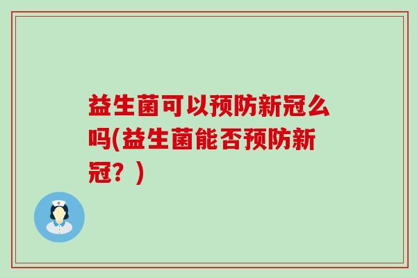 益生菌可以新冠么吗(益生菌能否新冠?) 益生菌可以新冠么吗(益生菌能否新冠?)