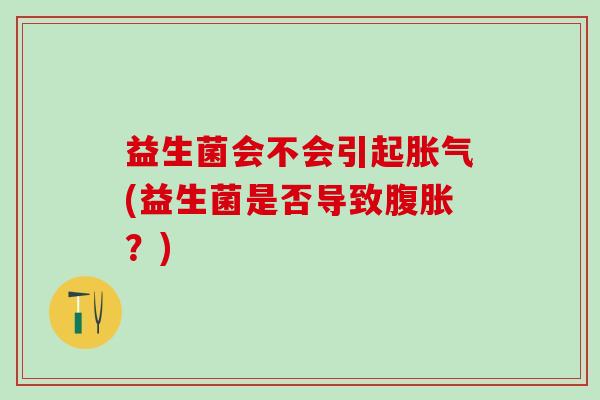 益生菌会不会引起(益生菌是否导致？)