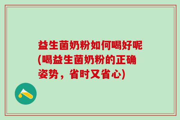 益生菌奶粉如何喝好呢(喝益生菌奶粉的正确姿势,省时又省心) 益生菌奶粉如何喝好呢(喝益生菌奶粉的正确姿势,省时又省心)