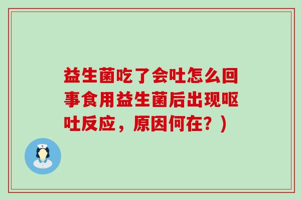 益生菌吃了会吐怎么回事食用益生菌后出现反应,原因何在?) 益生菌吃了会吐怎么回事食用益生菌后出现反应,原因何在?)