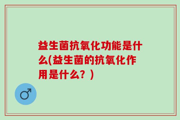 益生菌功能是什么(益生菌的作用是什么？)