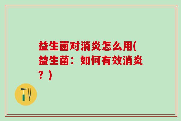 益生菌对怎么用(益生菌：如何有效？)