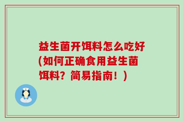 益生菌开饵料怎么吃好(如何正确食用益生菌饵料？简易指南！)