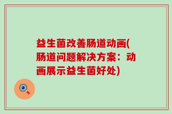 益生菌改善肠道动画(肠道问题解决方案:动画展示益生菌好处) 益生菌改善肠道动画(肠道问题解决方案:动画展示益生菌好处)