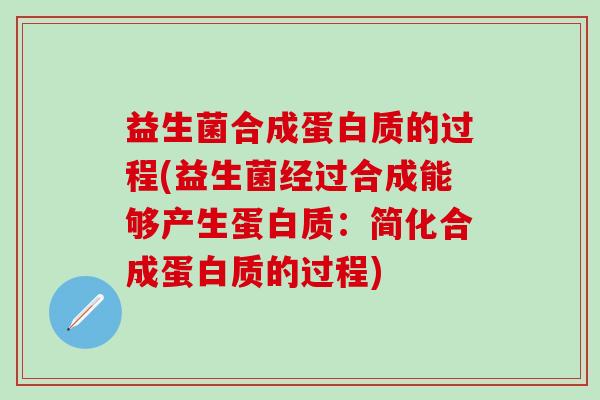 益生菌合成蛋白质的过程(益生菌经过合成能够产生蛋白质：简化合成蛋白质的过程)