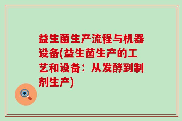 益生菌生产流程与机器设备(益生菌生产的工艺和设备:从发酵到制剂生产) 益生菌生产流程与机器设备(益生菌生产的工艺和设备:从发酵到制剂生产)