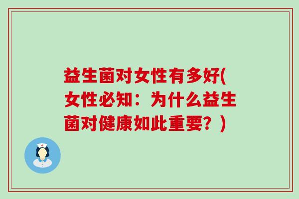 益生菌对女性有多好(女性必知:为什么益生菌对健康如此重要?) 益生菌对女性有多好(女性必知:为什么益生菌对健康如此重要?)