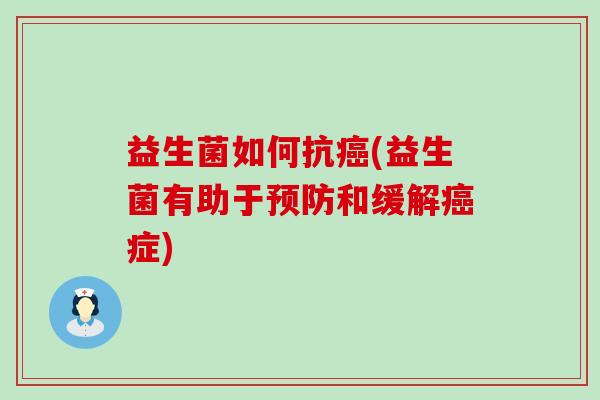 益生菌如何抗(益生菌有助于和缓解症)