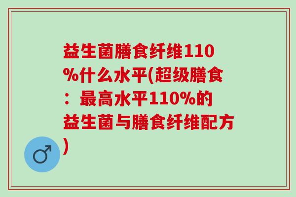 益生菌膳食纤维110%什么水平(超级膳食：高水平110%的益生菌与膳食纤维配方)