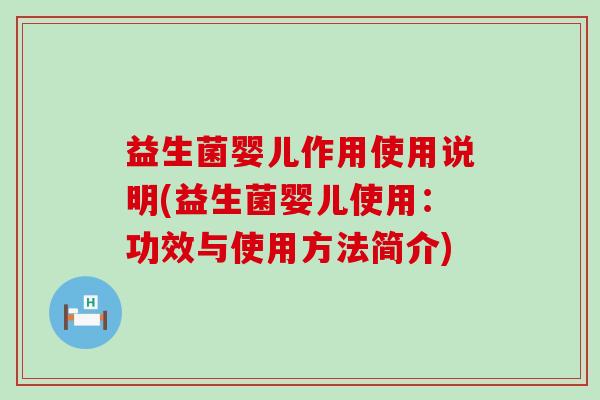 益生菌婴儿作用使用说明(益生菌婴儿使用：功效与使用方法简介)