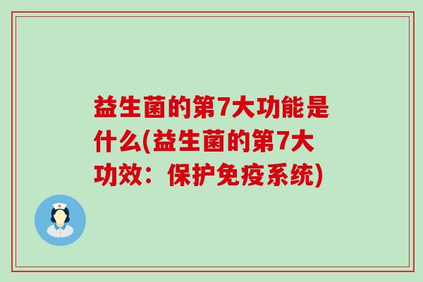 益生菌的第7大功能是什么(益生菌的第7大功效：保护系统)