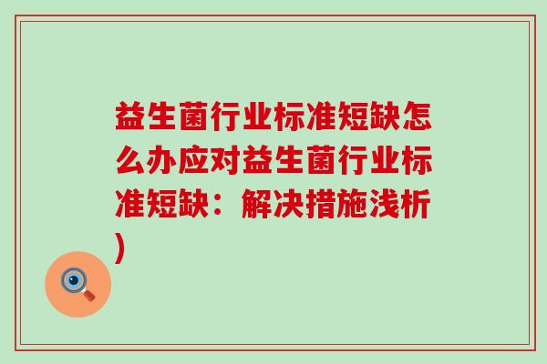 益生菌行业标准短缺怎么办应对益生菌行业标准短缺：解决措施浅析)