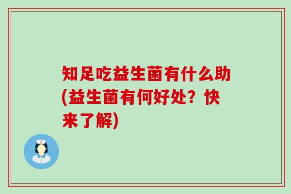 知足吃益生菌有什么助(益生菌有何好处？快来了解)