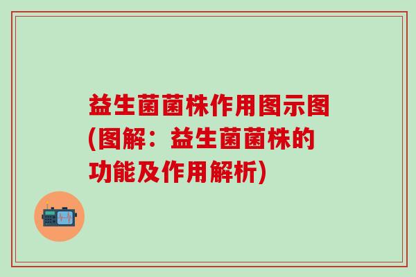 益生菌菌株作用图示图(图解：益生菌菌株的功能及作用解析)