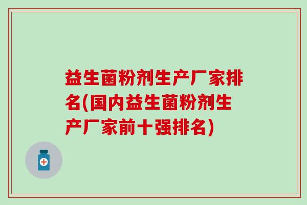 益生菌粉剂生产厂家排名(国内益生菌粉剂生产厂家前十强排名)