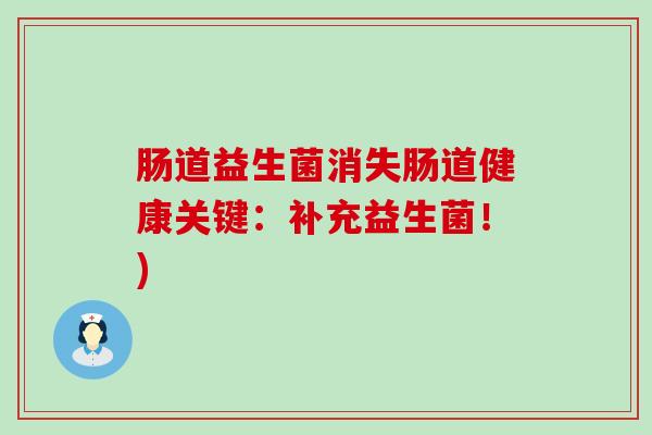 肠道益生菌消失肠道健康关键:补充益生菌!) 肠道益生菌消失肠道健康关键:补充益生菌!)