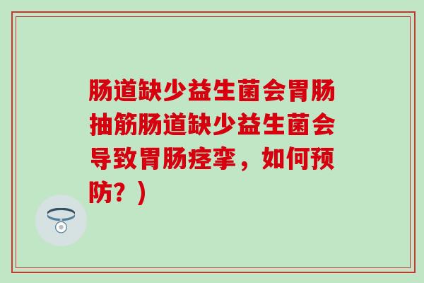 肠道缺少益生菌会抽筋肠道缺少益生菌会导致痉挛,如何?) 肠道缺少益生菌会抽筋肠道缺少益生菌会导致痉挛,如何?)