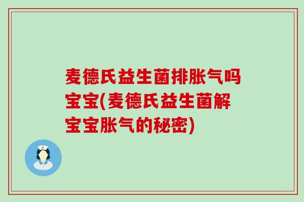 麦德氏益生菌排吗宝宝(麦德氏益生菌解宝宝的秘密) 麦德氏益生菌排吗宝宝(麦德氏益生菌解宝宝的秘密)