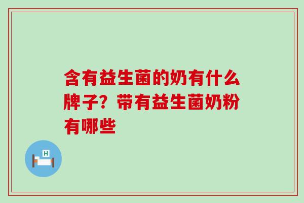 含有益生菌的奶有什么牌子？带有益生菌奶粉有哪些