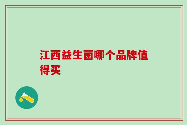 江西益生菌哪个品牌值得买 江西益生菌哪个品牌值得买