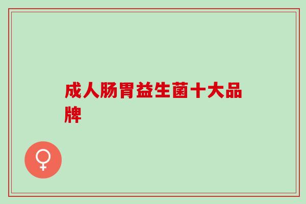 成人肠胃益生菌十大品牌