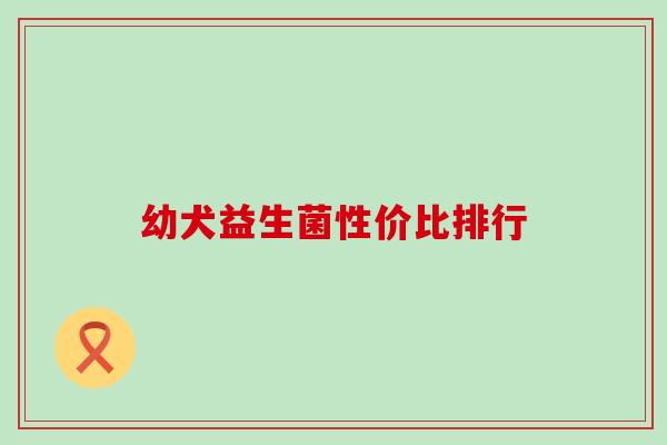 幼犬益生菌性价比排行