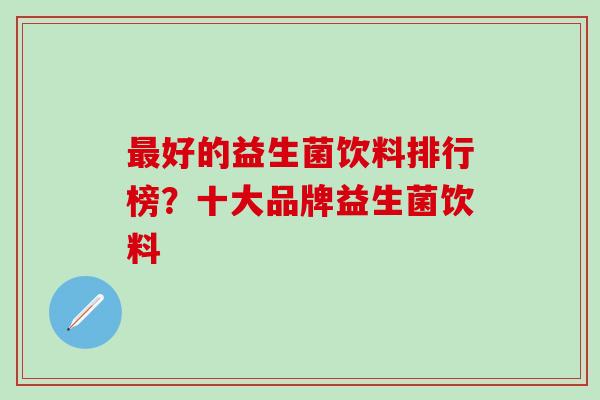 好的益生菌饮料排行榜？十大品牌益生菌饮料