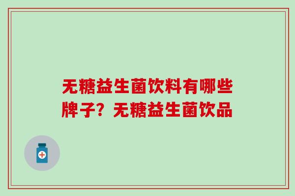 无糖益生菌饮料有哪些牌子？无糖益生菌饮品