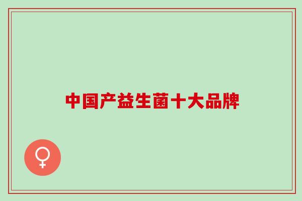 中国产益生菌十大品牌