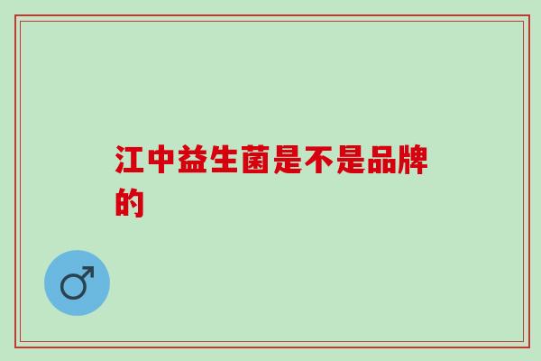 江中益生菌是不是品牌的