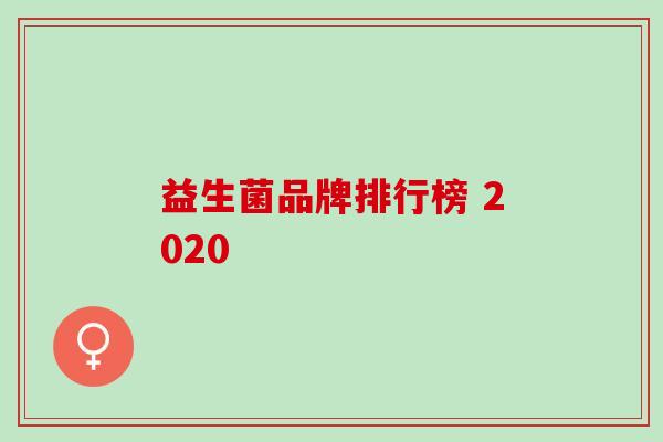 益生菌品牌排行榜 2020 益生菌品牌排行榜 2020